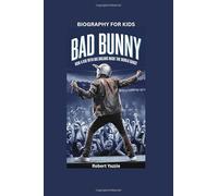 BAD BUNNY: How a Kid with Big Dreams Made the World Dance- Biography For Kids