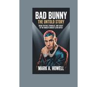 Bad Bunny: The Untold Story: Inside the Rise, Struggles, and Legacy of the World’s Biggest Latin Artist