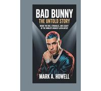 Bad Bunny: The Untold Story: Inside the Rise, Struggles, and Legacy of the World’s Biggest Latin Artist