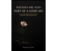 Bad Days Are Also Part of a Good Life: How to Stop Fighting Your Hard Days and Start Living Your Whole Life