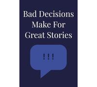 Bad Decisions Make For Great Stories: A Funny Blank Journal for Adults, Sarcastic Notebook for Writing Thoughts, Ideas and Life's Ridiculous Moments