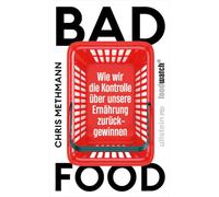 Bad Food: Wie wir die Kontrolle über unsere Ernährung zurückgewinnen | Manipulation erkennen, souveräner konsumieren - für mehr Kontrolle über unser Essen