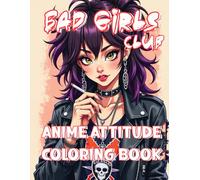 Bad Girls Club: Anime Attitude Coloring Book: Fierce & Sassy Anime Girls with Punk Style, Gothic Fashion, and Rebel Energy - A Bold Adult Coloring Book for Alternative Aesthetics Lovers