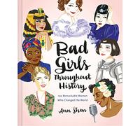 Bad Girls Throughout History: 100 remarkable women who changed the world (Ann Shen Legendary Ladies Collection)