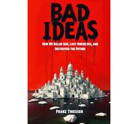 Bad Ideas: How We Killed God, Lost Ourselves, And Destroyed The Future