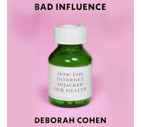 Bad Influence: How the Internet Hijacked Our Health