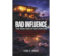 BAD INFLUENCE: The Dark Side of Kidfluencing: The True and Untold Story of Piper Rockelle The Squad, The Secrets, and the Scandal That Shocked the Internet