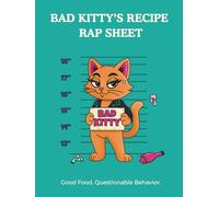 BAD KITTY’S RECIPE RAP SHEET: Good Food. Questionable Behavior. A Blank Recipe Book