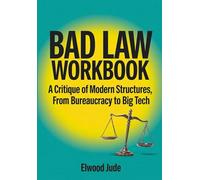 Bad Law Workbook: A Critique of Modern Structures, From Bureaucracy to Big Tech