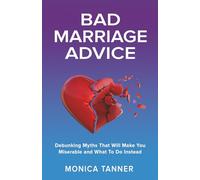 Bad Marriage Advice: Debunking Myths That Will Make You Miserable and What To Do Instead