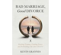 Bad Marriage, Good Divorce: A Guide for Healing After Trauma, Marriage, and Divorce