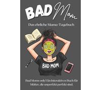 BAD MOM - das ehrliche Mama Tagebuch: Interaktives Journal für Mütter | Reflexion, Mama Geständnisse, Alltag zwischen Baby, Kind und Teenager