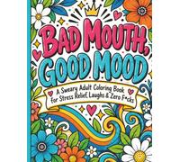 Bad Mouth, Good Mood: A Sweary Adult Coloring Book: Relax, Laugh, and Let the Good Mood Take Over. Color Your Stress Away with a Little Sass.