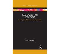 Bad News from Venezuela: Twenty years of fake news and misreporting (Routledge Focus on Communication and Society)