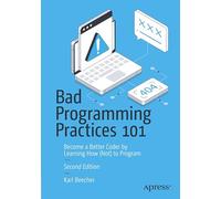 Bad Programming Practices 101: Become a Better Coder by Learning How (Not) to Program