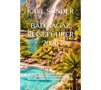 BAD RAGAZ REISEFÜHRER 2026: Die Wellness-Hauptstadt der Schweiz enthüllt: Thermalbäder, Bergabenteuer, Spitzenrestaurants & Geheimtipps für Reisende