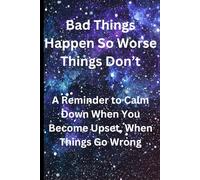Bad Things Happen So Worse Things Don't: A Reminder To Calm Down When You Become Upset, When Things Go Wrong