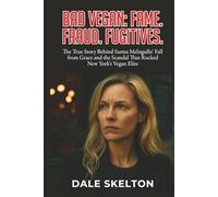 BAD VEGAN: FAME. FRAUD. FUGITIVES: The True Story Behind Sarma Melngailis' Fall from Grace and the Scandal That Rocked New York's Vegan Elite