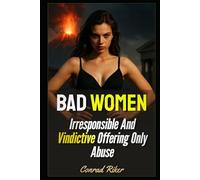 Bad Women: Irresponsible And Vindictive Offering Only Abuse (Redpilled Relationships (satire))
