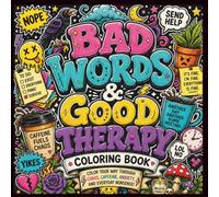BAD WORDS & GOOD THERAPY COLORING BOOK: A Sweary Coloring Escape for Stressful Days, Color Your Stress Away, One Bad Word at a Time, Because Sometimes Coloring Inside the Lines Isn’t Enough