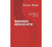 BADASS ADVOCATE: Cómo hablar por ti mismo y apoyar a tu comunidad