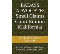 BADASS ADVOCATE: Small Claims Court Edition (California): A Practical Guide to Winning in California Small Claims Court - English & Spanish Edition