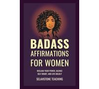 Badass Affirmations for Women: Reclaim Your Power, Silence Self Doubt, and Live Boldly (Selahstone Teaching)
