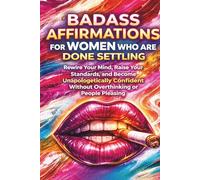 Badass Affirmations for Women Who Are Done Settling: Rewire Your Mind, Raise Your Standards, and Become Unapologetically Confident Without ... (The Life Transformation Affirmation Series)
