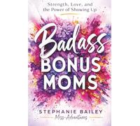 Badass Bonus Moms: Strength, Love, and the Power of Showing Up