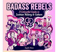 Badass Rebels: A Colourful Guide to Lesbian History & Culture, Empowering Stories of Courage, Love & Rebellion Throughout History, in Full Colour (Books by Sapphic Charm)