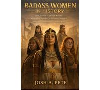 Badass Women In History: True Stories of Queen Amina of Zazzau, Khutulun, Zenobia, Cleopatra, Boudica, and Other Legendary Female Figures