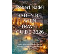 BADEN BEI WIEN TRAVEL GUIDE 2026: Baden bei Wien Unveiled: Thermal Wellness, Healing Waters & Tranquil Escapes Near Vienna