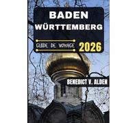 BADEN-WÜRTTEMBERG GUIDE DE VOYAGE: Découvrez des trésors cachés, des conseils pratiques et des expériences mémorables à chaque étape de votre aventure de voyage.