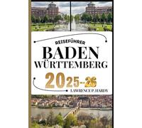 BADEN WÜRTTEMBERG REISEFÜHRER: Ihr Reisebegleiter zum Wandern, Erkunden und Genießen der Highlights dieses Reiseziels, das man unbedingt besuchen muss (Weltreise-Serie)
