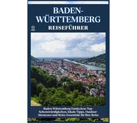 BADEN-WÜRTTEMBERG REISEFÜHRER: Top-Sehenswürdigkeiten, lokale Tipps, Outdoor-Abenteuer und Reise-Essentials für deine Reise