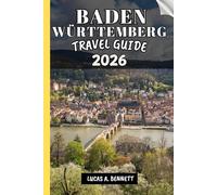 BADEN- WÜRTTEMBERG TRAVEL GUIDE 2026: Your Travel Guide For Lasting Memories, Unforgettable Adventures and Unique Experience.