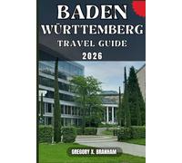 BADEN-WÜRTTEMBERG TRAVEL GUIDE: A Practical Guide to Discovering Culture, Nature, Hidden Gems, and Must-See Highlights.