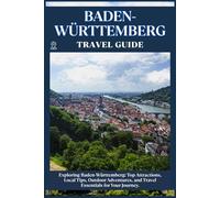BADEN-WÜRTTEMBERG TRAVEL GUIDE: Top Attractions, Local Tips, Outdoor Adventures, and Travel Essentials for Your Journey