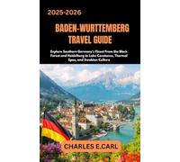 BADEN-WURTTEMBERG TRAVEL GUIDES: Explore Southern Germany’s Finest From the Black Forest and Heidelberg to Lake Constance, Thermal Spas, and Swabian Culture