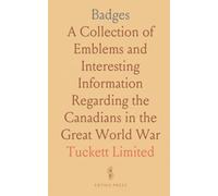 Badges: A Collection of Emblems and Interesting Information Regarding the Canadians in the Great World War