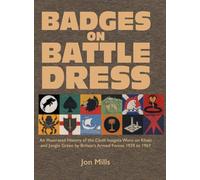 BADGES ON BATTLE DRESS: An Illustrated History of the Cloth Insignia Worn on Khaki and Jungle Green by Britain's Armed Forces 1939 to 1967 Volume 1