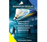 BADMINTON ESCOLAR: PLANEJAMENTO, AVALIAÇÃO E ESTRATÉGIAS PARA UMA APRENDIZAGEM SIGNIFICATIVA