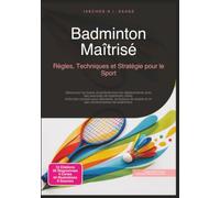 Badminton Maîtrisé: Règles, Techniques et Stratégie pour le Sport