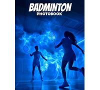 Badminton Photo Book: Dynamic Shuttlecock Action And Court Plays In Sports Photography | High-Energy Matches Across 40 Pages For Badminton Enthusiasts