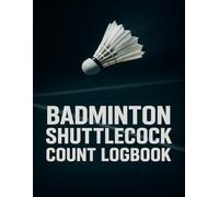 Badminton Shuttlecock Count Logbook: Track New & Reused Shuttlecocks, Monitor Club Usage, and Plan Stock - Ideal for Badminton Training, Matches, and Coaching Sess