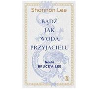 Bądź jak woda, przyjacielu: Nauki Bruce’a Lee (Wschód Zachodowi)