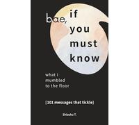 Bae, If You Must Know: What I Mumbled To The Floor (101 Messages That Tickle)