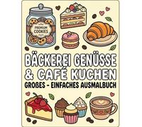 Bäckerei Genüsse & Café Kuchen - Großes Einfaches Ausmalbuch Malbuch mit kräftigen Linien für süße Backwaren und entspannte Kreativität: Einfache und ... Malbuch für Erwachsene und Kinder zu