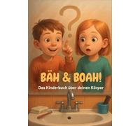Bäh & Boah! - Das Kinderbuch über deinen Körper: Popel, Pupse, Pipi & Co - ehrliche Antworten auf 33 Körperfragen für Kinder ab 5 Jahren. Frech, witzig, kindgerecht und garantiert nicht langweilig!