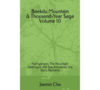 Baekdu Mountain A Thousand-Year Saga Volume 10: Palingenesis The Mountain Destroyed, the Sea Answered, the Story Remains